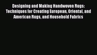 [PDF Download] Designing and Making Handwoven Rugs: Techniques for Creating European Oriental