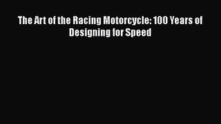 [PDF Download] The Art of the Racing Motorcycle: 100 Years of Designing for Speed [PDF] Full