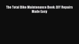 [PDF Download] The Total Bike Maintenance Book: DIY Repairs Made Easy [Download] Full Ebook