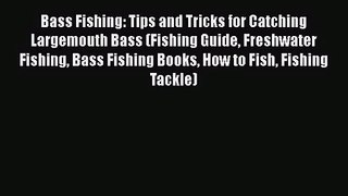 [PDF Download] Bass Fishing: Tips and Tricks for Catching Largemouth Bass (Fishing Guide Freshwater
