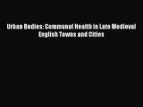 [PDF Download] Urban Bodies: Communal Health in Late Medieval English Towns and Cities [Download]