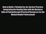 [PDF Download] How to Build a Thriving Fee-for-Service Practice: Integrating the Healing Side