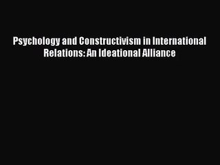 [PDF Download] Psychology and Constructivism in International Relations: An Ideational Alliance
