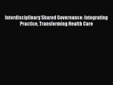 [PDF Download] Interdisciplinary Shared Governance: Integrating Practice Transforming Health