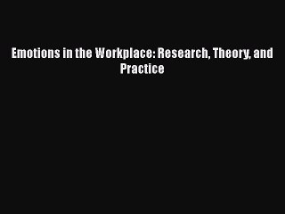 [PDF Download] Emotions in the Workplace: Research Theory and Practice [PDF] Online