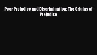 [PDF Download] Peer Prejudice and Discrimination: The Origins of Prejudice [Download] Online