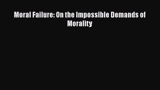 [PDF Download] Moral Failure: On the Impossible Demands of Morality [PDF] Online