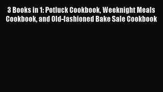 Read 3 Books in 1: Potluck Cookbook Weeknight Meals Cookbook and Old-fashioned Bake Sale Cookbook