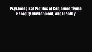 [PDF Download] Psychological Profiles of Conjoined Twins: Heredity Environment and Identity