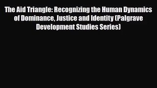 [PDF Download] The Aid Triangle: Recognizing the Human Dynamics of Dominance Justice and Identity
