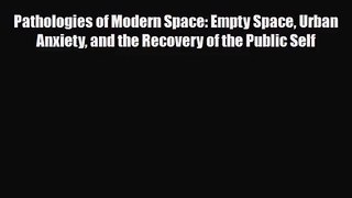 [PDF Download] Pathologies of Modern Space: Empty Space Urban Anxiety and the Recovery of the