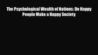 [PDF Download] The Psychological Wealth of Nations: Do Happy People Make a Happy Society [Download]