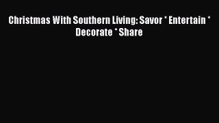 Download Christmas With Southern Living: Savor * Entertain * Decorate * Share Ebook Free