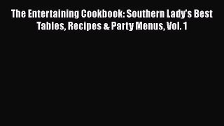 Read The Entertaining Cookbook: Southern Lady's Best Tables Recipes & Party Menus Vol. 1 PDF