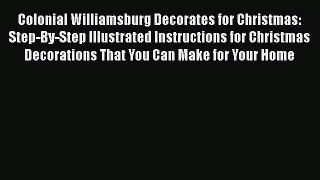Read Colonial Williamsburg Decorates for Christmas: Step-By-Step Illustrated Instructions for