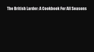 Read The British Larder: A Cookbook For All Seasons PDF Online