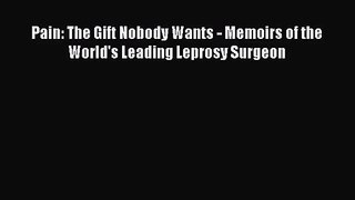 [PDF Download] Pain: The Gift Nobody Wants - Memoirs of the World's Leading Leprosy Surgeon