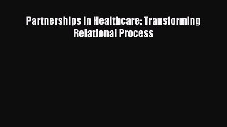 [PDF Download] Partnerships in Healthcare: Transforming Relational Process [Download] Full