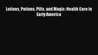 [PDF Download] Lotions Potions Pills and Magic: Health Care in Early America [Download] Full