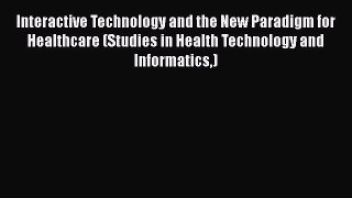 [PDF Download] Interactive Technology and the New Paradigm for Healthcare (Studies in Health