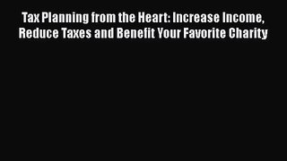 Read Tax Planning from the Heart: Increase Income Reduce Taxes and Benefit Your Favorite Charity