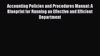 Download Accounting Policies and Procedures Manual: A Blueprint for Running an Effective and