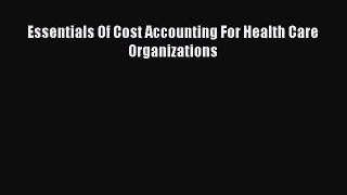Download Essentials Of Cost Accounting For Health Care Organizations Ebook Free