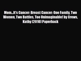 [PDF Download] Mom...It's Cancer: Breast Cancer: One Family Two Women Two Battles Too Unimaginable!