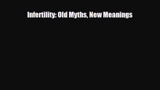 [PDF Download] Infertility: Old Myths New Meanings [PDF] Full Ebook