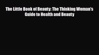 [PDF Download] The Little Book of Beauty: The Thinking Woman's Guide to Health and Beauty [Read]