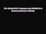 [PDF Download] This Giving Birth: Pregnancy and Childbirth in American Women's Writing [Download]