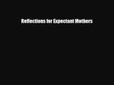 [PDF Download] Reflections for Expectant Mothers [Read] Full Ebook