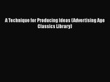 Read A Technique for Producing Ideas (Advertising Age Classics Library) PDF Online