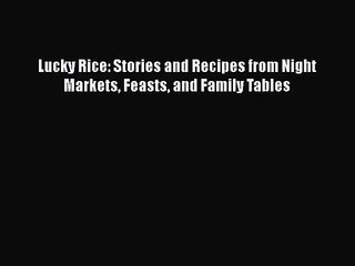 [PDF Download] Lucky Rice: Stories and Recipes from Night Markets Feasts and Family Tables