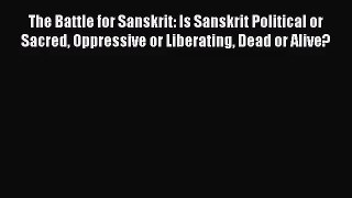 [PDF Download] The Battle for Sanskrit: Is Sanskrit Political or Sacred Oppressive or Liberating