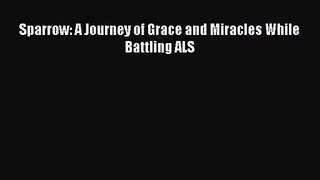 [PDF Download] Sparrow: A Journey of Grace and Miracles While Battling ALS [PDF] Full Ebook