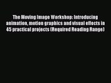 [PDF Download] The Moving Image Workshop: Introducing animation motion graphics and visual