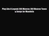 [PDF Download] Play Like A Legend: Bill Monroe: Bill Monroe Tunes & Songs for Mandolin [Download]