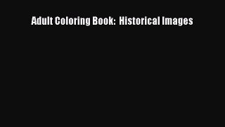 [PDF Download] Adult Coloring Book:  Historical Images [Download] Full Ebook