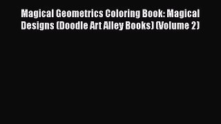 [PDF Download] Magical Geometrics Coloring Book: Magical Designs (Doodle Art Alley Books) (Volume