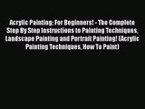 [PDF Download] Acrylic Painting: For Beginners! - The Complete Step By Step Instructions to