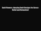 [PDF Download] Swirl Flowers:: Amazing Swirl Designs For Stress-Relief and Relaxation! [Read]