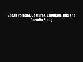 [PDF Download] Speak Porteño: Gestures Language Tips and Porteño Slang [PDF] Full Ebook