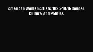 [PDF Download] American Women Artists 1935-1970: Gender Culture and Politics [Download] Online