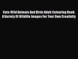 [PDF Download] Cute Wild Animals And Birds Adult Colouring Book: A Variety Of Wildlife Images