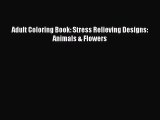 [PDF Download] Adult Coloring Book: Stress Relieving Designs: Animals & Flowers [Read] Full