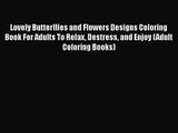 [PDF Download] Lovely Butterflies and Flowers Designs Coloring Book For Adults To Relax Destress
