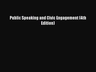 [PDF Download] Public Speaking and Civic Engagement (4th Edition) [Download] Full Ebook