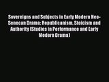 [PDF Download] Sovereigns and Subjects in Early Modern Neo-Senecan Drama: Republicanism Stoicism