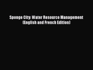 [PDF Download] Sponge City: Water Resource Management (English and French Edition) [Read] Online